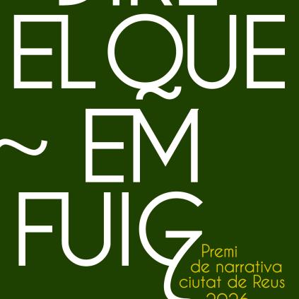 Cartell Premi de Narrativa Ciutat de Reus "Diré el que em fuig" Accedeix a Cartell Premi de Narrativa Ciutat de Reus "Diré el que em fuig"