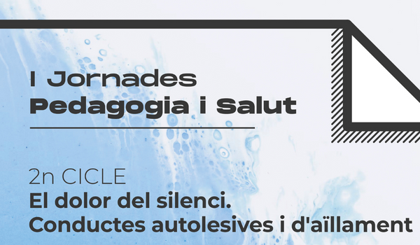 JORNADA- El dolor del Silenci. Conductes autolesives i autoaïllament