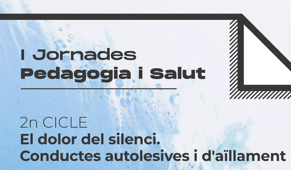 JORNADA- El dolor del Silenci. Conductes autolesives i autoaïllament 