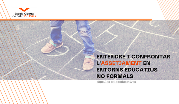  ENTENDRE I CONFRONTAR L'ASSETJAMENT EN ENTORNS EDUCATIUS NO FORMALS